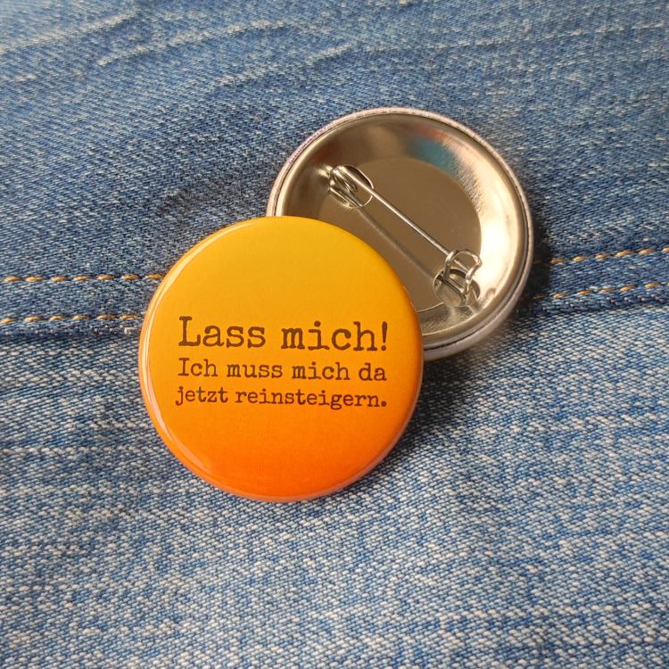 Ansteckbutton Lass mich! Ich muss mich jetzt da reinsteigern auf Jeans mit Rückseite